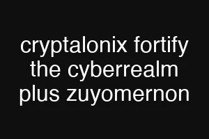 cryptalonix fortify the cyberrealm plus zuyomernon